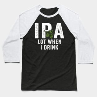 IPA Lot When I Drink Baseball T-Shirt